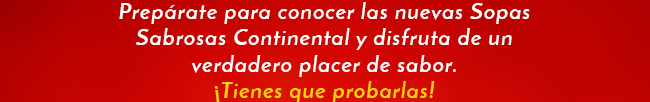 Prepárate para conocer las nuevas Sopas Sabrosas Continental y disfruta de un verdadero placer de sabor.
¡Tienes que probarlas!
