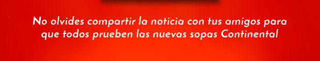 No olvides compartir la noticia con tus amigos para que todos pruebes las nuevas sopas Continental