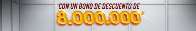 CON UN BONO DE DESCUENTO DE 8.000.000*