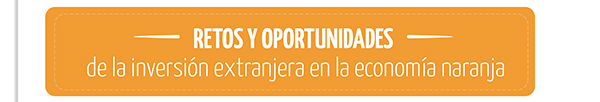 Retos y oportunidades de la inversión extranjera en la economía naranja