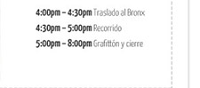 4:00pm - 4:30pm Traslado al Bronx
4:30pm - 5:00pm Recorrido
5:00 pm - 8:00pm Grafittón y cierre