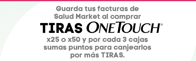 Guarda tus facturas de Salud Market al comprar TIRAS ONETOUCH x25 o x50 y por cada 3 cajas sumas puntos para canjearlos por más TIRAS.