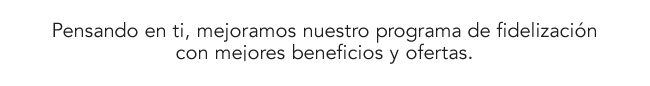 Pensando en ti, mejoramos nuestro programa de fidelización con mejores beneficios y ofertas. Redime
                tus puntos