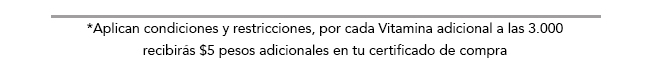 *Aplican condiciones y restricciones, por cada Vitamina adicional a las 3.000  recibirás $5 pesos adicionales en tu certificado de compra