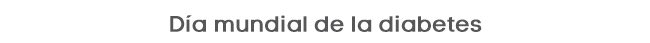 DÍA MUNDIAL DE LA DIABETES