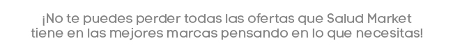 ¡No te puedes perder todas las ofertas que Salud Market tiene en las mejores marcas pensando en lo que necesitas!