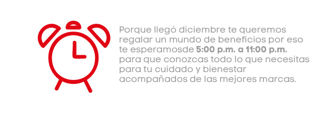 Porque llegó diciembre te queremos regalar un mundo de beneficios por eso te esperamosde 5:00 p.m. a 11:00 p.m. para que conozcas todo lo que necesitas para tu cuidado y bienestar acompañados de las mejores marcas.