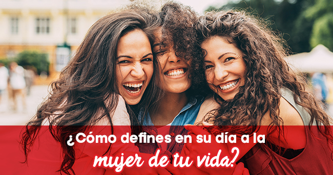 ¿Cómo defines en su día a la mujer de tu vida?