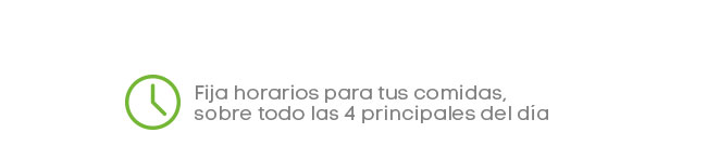 Fija horarios para tus comidas, sobre todo las 4 principales del día