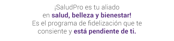 ¡SaludPro es tu aliado en salud, belleza y bienestar! Es el programa de fidelización que te consiente y está pendiente de ti. 