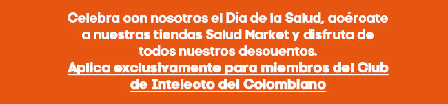 Celebra con nosotros el Día de la Salud, acércate a nuestras tiendas Salud Market y disfruta de todos nuestros descuentos.  
Aplica exclusivamente para miembros del Club de Intelecto del Colombiano