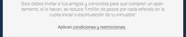 Solo debes invitar a tus amigos y conocidos para que compren un apartamento, si lo hacen, se reduce 1 millón de pesos por cada referido en la cuota inicial o escrituración de tu inmueble* - Aplican condiciones y restricciones.