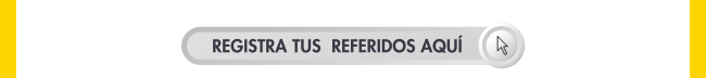 REGISTRA TUS REFERIDOS AQUÍ