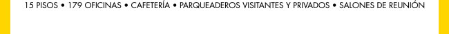 15 PISOS - 179 OFICINAS - CAFETERIA - PARQUEADEROS VISITANTES Y PRIVADOS - SALONES DE REUNIÓN