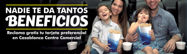 NADIE TE DA TANTOS BENEFICIOS
Reclama gratis tu tarjeta preferencial en Casablanca Centro Comercial