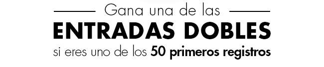 Gana una de las ENTRADAS DOBLES si eres uno de los 50 primeros registros