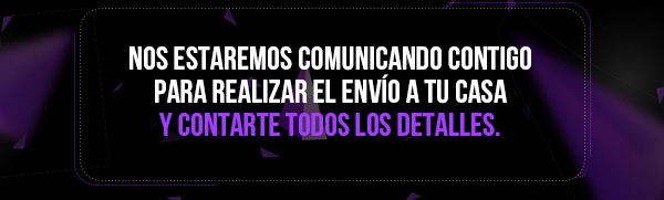 NOS ESTAREMOS COMUNICANDO CONTIGO PARA REALIZAR EL ENVÍO A TU CASA Y CONTARTE TODOS LOS DETALLES