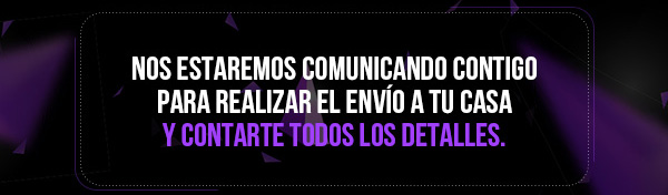 NOS ESTAREMOS COMUNICANDO CONTIGO PARA REALIZAR EL ENVÍO A TU CASA Y CONTARTE TODOS LOS DETALLES 