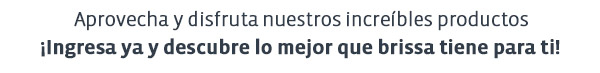 Aprovecha y disfruta nuestros increíbles productos ¡Ingresa ya y descubre lo mejor que brissa tiene para ti!