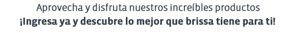 Aprovecha y disfruta nuestros increíbles productos ¡Ingresa ya y descubre lo mejor que brissa tiene para ti!