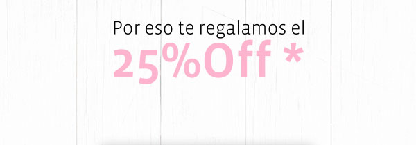 Por eso te regalamos el 25% Off *