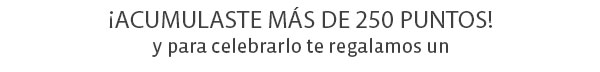 ¡Acumulaste más de 250 puntos! y para celebrarlo te regalamos un