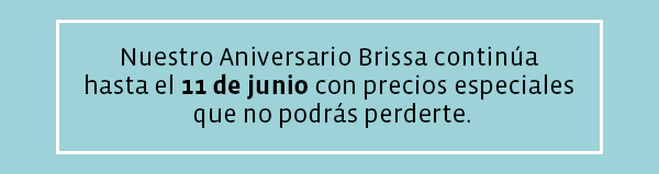 Nuestro Aniversario Brissa continúa hasta el 11 de junio con precios especiales que no podrás perderte.