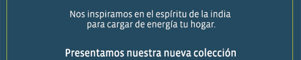 Nos inspiramos en el espíritu de la india para cargar de energía tu hogar. Presentamos nuestra nueva colección