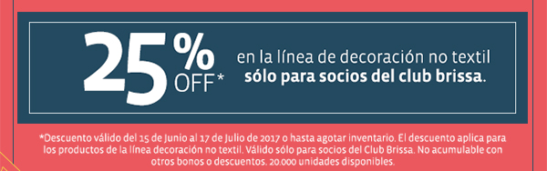 25% OFF* en la línea de decoración no textil sólo para socios del club brissa.