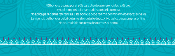 *El bono se otorga por el 15% para clientes preferenciales, 20% oro, 25% platino, 30% diamante, del valor de la compra. No aplica para ciertas referencias. Este bono se debe redimir por mínimo dos veces su valor. La vigencia del bono es del 28 de Junio al 03 de Julio de 2017. No aplica para compras online. No acumulable con otros descuentos, ni bonos.