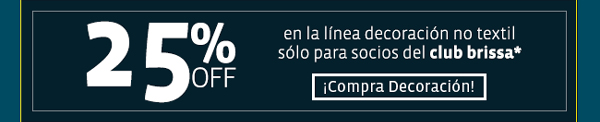 25% OFF
 en la línea decoración no textil
sólo para socios del club brissa*
¡Compra Decoración!