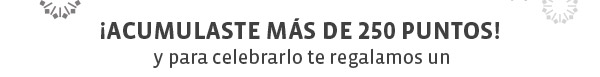 ¡ACUMULASTE MÁS DE 250 PUNTOS! y para celebrarlo te regalamos un