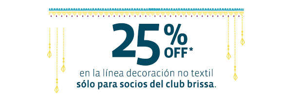 25% OFF
                 en la línea decoración no textil
                 sólo para socios del club brissa.