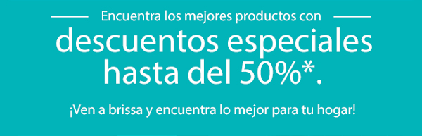 Encuentra los mejores productos con
descuentos especiales
hasta del 50%*.
¡Ven a brissa y encuentra lo mejor para tu hogar!