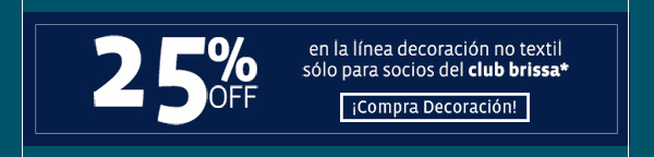 25%OFF  en la línea decoración no textil sólo para socios del club brissa* - ¡Compra Decoración!