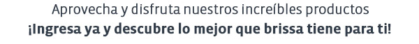 Aprovecha y disfruta nuestros increíbles productos ¡Ingresa ya y descubre lo mejor que brissa tiene para ti!