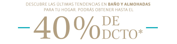 DESCUBRE LAS ÚLTIMAS TENDENCIAS EN BAÑO Y ALMOHADAS PARA TU HOGAR, PODRAS OBTENER HASTA EL 40% DE DCTO*