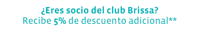 ¿Eres socio del club Brissa?
Recibe 5% de descuento adicional**