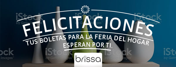 FELICITACIONES TUS BOLETAS PARA LA FERIA DEL HOGAR ESPERAN POR TI. brissa