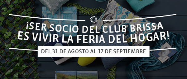 ¡SER SOCIO DEL CLUB BRISSA ES VIVIR LA FERIA DEL HOGAR! DEL 31 DE AGOSTO AL 17 DE SEPTIEMBRE