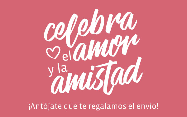 celebra el amor y la amistad - ¡Antójate que te regalamos el envío!