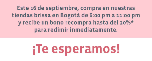 Este 16 de septiembre, compra en nuestras tiendas brissa en Bogotá de 6:00 pm a 11:00 pm y recibe un bono recompra hasta del 20%* para redimir inmediatamente. ¡Te esperamos!