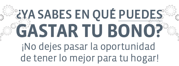 ¿YA SABES EN QUÉ PUEDES GASTAR TU BONO? ¡No dejes pasar la oportunidad de tener lo mejor para tu hogar!