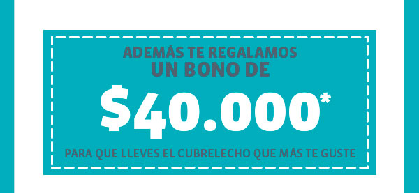 ADEMÁS TE REGALAMOS UN BONO DE $40.000* PARA QUE LLEVES EL CUBRELECHO QUE MÁS TE GUSTE