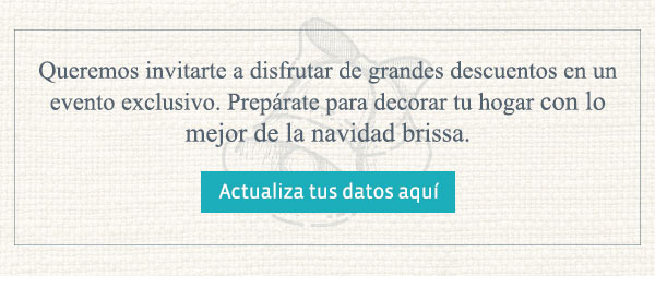 Queremos invitarte a disfrutar de grandes descuentos en un evento exclusivo. Prepárate para decorar tu hogar con lo mejor de la navidad brissa.
Actualiza tus datos aquí