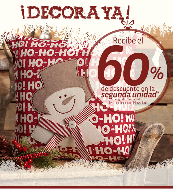 ¡DECORA YA! Recibe el 60% de descuento en la segunda unidad* de igual o menor valor de la colección Navidad.