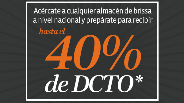 Acércate a cualquier almacén de brissa
a nivel nacional y prepárate para recibir hasta el
40% de DCTO*