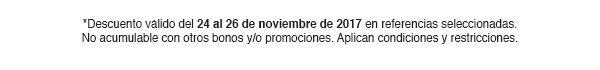 *Descuento válido del 24 al 26 de noviembre de 2017 en referencias seleccionadas. No acumulable con otros bonos y/o promociones. Aplican condiciones y restricciones.