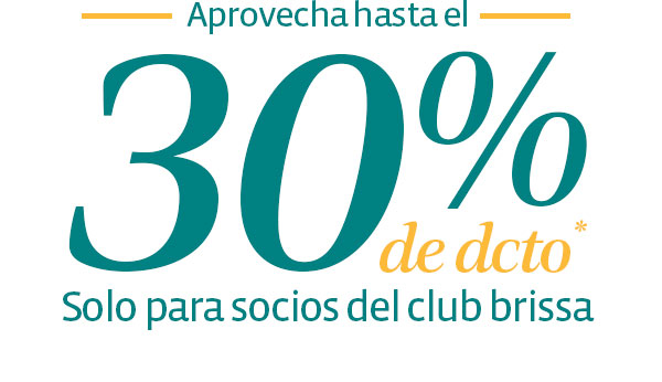 Aprovecha hasta el 30% de dcto* Solo para socios del club brissa