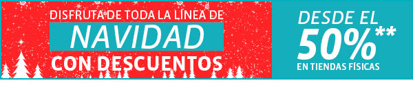 DISFRUTA TODA LA LINEA DE NAVIDAD CON DESCUENTOS DESDE EL 50%** EN TIENDAS FISICAS